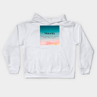 Travel. Your money will return. your time won't. Kids Hoodie